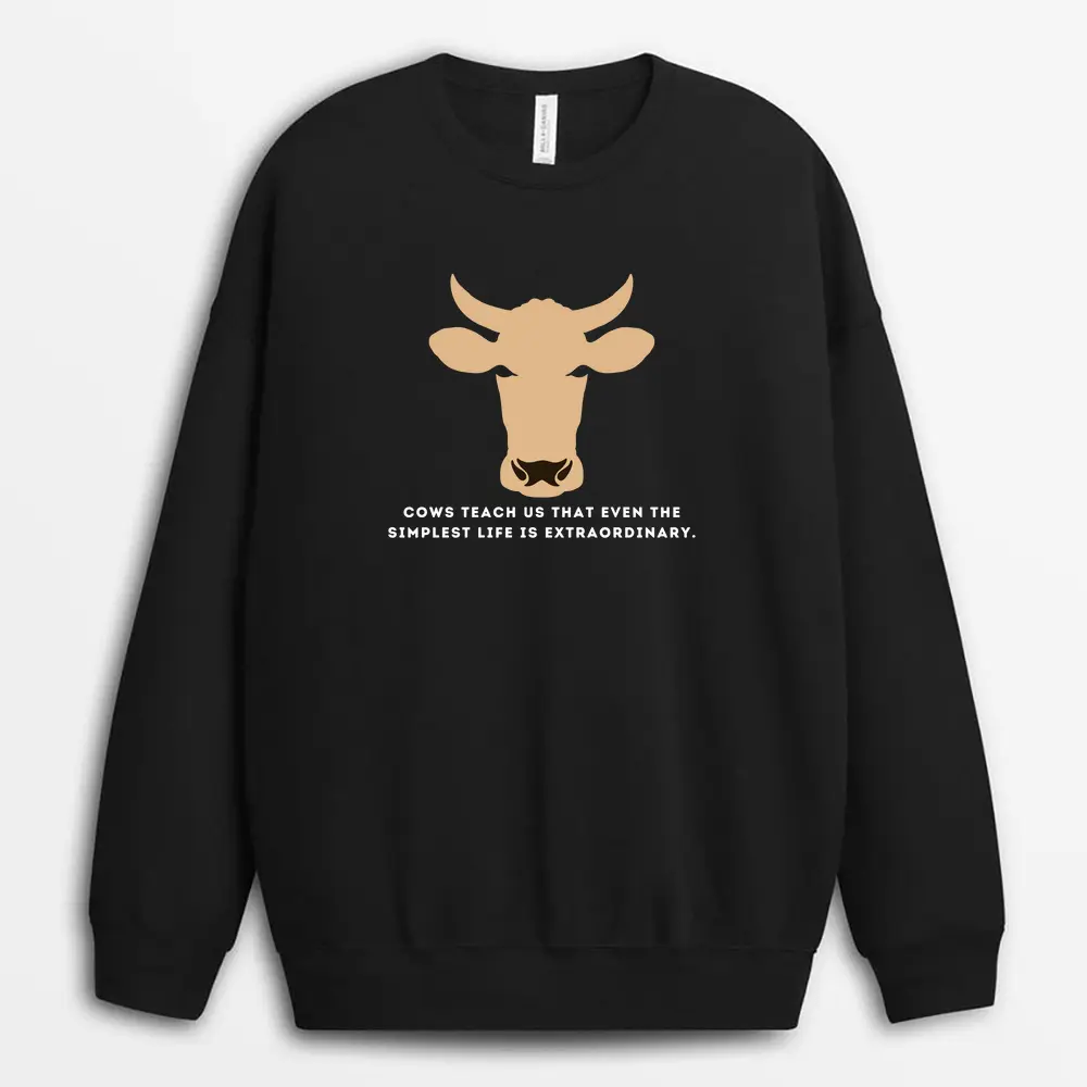 Cows Teach Us That Even The Simplest Life Is Extraordinary Soxyxtee Sweatshirt - Black