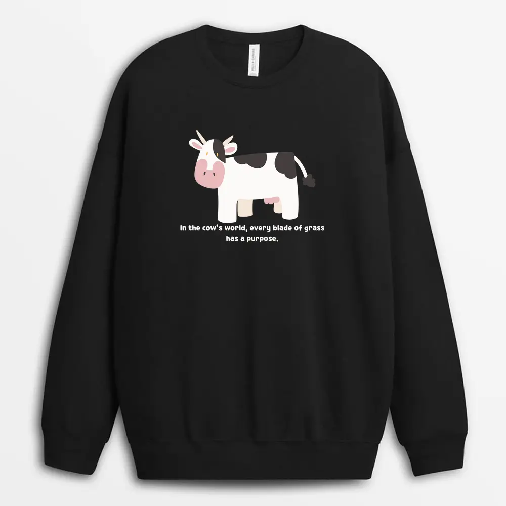 In The Cows World Every Blade Of Grass Has A Purpose Soxyxtee Sweatshirt - Black